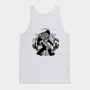 i think there's a squatch in these woods Bigfoot Tank Top